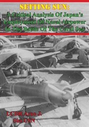 Setting sun: a critical analysis of japan's employment of naval airpower in the battle of the coral cover image