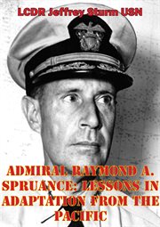 Admiral raymond a. spruance: lessons in adaptation from the pacific cover image