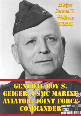 Cover image for General Roy S. Geiger, USMC Marine Aviator, Joint Force Commander