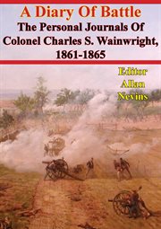 1861-1865 a diary of battle; the personal journals of colonel charles s. wainwright cover image