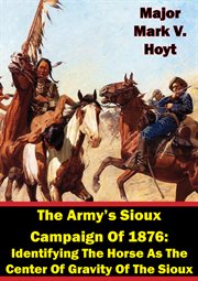 The army's sioux campaign of 1876: identifying the horse as the center of gravity of the sioux cover image
