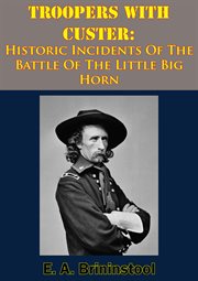 Troopers with Custer;: historic incidents of the Battle of the Little Big Horn cover image