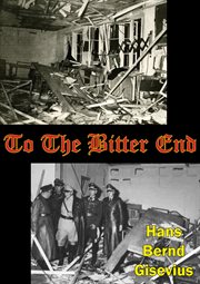 To the bitter end: an insider's account of the plot to kill Hitler, 1933-1944 cover image