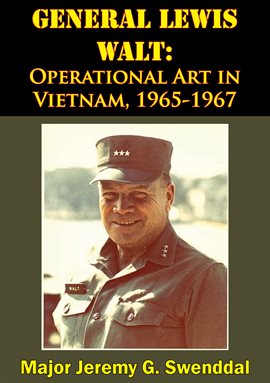 Cover image for General Lewis Walt: Operational Art in Vietnam, 1965-1967