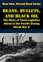 Bullets, beans and black oil - the story of fleet logistics afloat in the pacific during world war i cover image