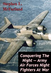 Conquering the night: army air forces night fighters at war cover image