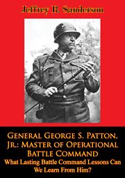 General george s. patton, jr.: master of operational battle command cover image