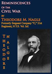 Formerly reminiscences of the civil war by theodore m. nagle sergeant company "c," 21st regiment, n cover image