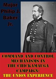 Command and control mechanisms in the chickamauga campaign: the union experience cover image