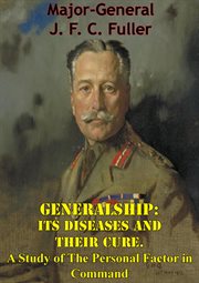 Generalship: its diseases and their cure. a study of the personal factor in command cover image