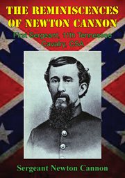 First the reminiscences of newton cannon sergeant, 11th tennessee cavalry, csa cover image