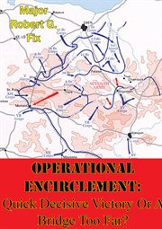 Operational encirclement: quick decisive victory or a bridge too far? cover image