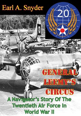 Cover image for General Leemy's Circus: A Navigator's Story of the Twentieth Air Force in World War II