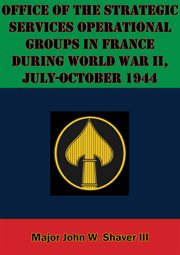 July-october 1944 office of the strategic services operational groups in france during world war ii cover image