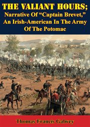 Valiant Hours; Narrative Of 'Captain Brevet,' An Irish-American In The Army Of The Potomac cover image