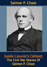 Inside Lincoln's Cabinet; The Civil War Diaries Of Salmon P cover image