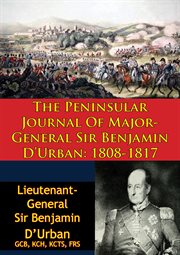 The peninsular journal of major-general sir benjamin d'urban: 1808-1817 cover image