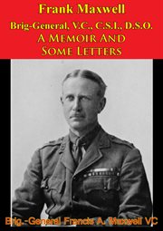 Frank maxwell brig-general, v.c., c.s.i., d.s.o cover image