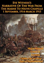 Eye Witness's Narrative Of The War From The Marne To Neuve Chapelle 1 September cover image
