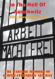 In The Hell Of Auschwitz; The Wartime Memoirs Of Judith Sternberg Newman cover image