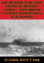 The historical record, strategic decision making, and carrier support to operation watchtower cover image
