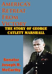 America's Retreat From Victory : The Story Of George Catlett Marshall cover image