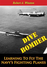 Dive Bomber : Learning To Fly The Navy's Fighting Planes cover image