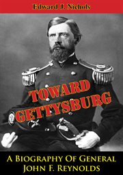 Towards gettysburg: a biography of general john f. reynolds cover image