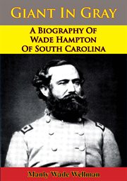 Giant In Gray : A Biography Of Wade Hampton Of South Carolina cover image
