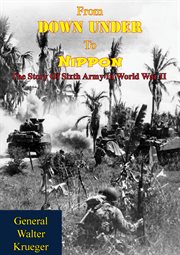 From down under to nippon: the story of sixth army in world war ii cover image
