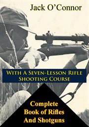 With a seven-lesson rifle shooting course complete book of rifles and shotguns cover image