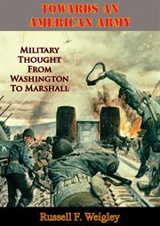 Towards an American army: military thought from Washington to Marshall cover image