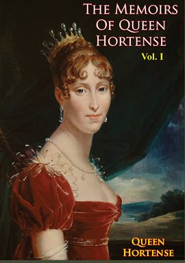Cover image for The Memoirs of Queen Hortense Vol. I