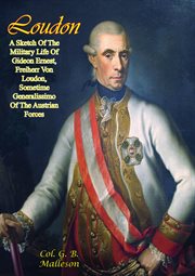 Freiherr von loudon loudon: a sketch of the military life of gideon ernest. Sometime Generalissimo Of The Austrian Forces cover image