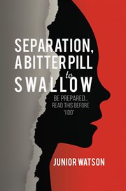 Separation, a bitter pill to swallow. Be prepared...read this before "I do" cover image