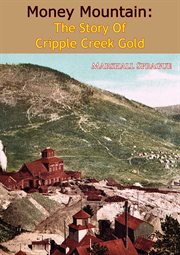 Money mountain;: the story of Cripple Creek gold cover image
