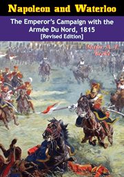 Napoleon and Waterloo: the emperor's campaign with the Armée du Nord, 1815 cover image