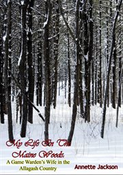 My life in the Maine woods: a game warden's wife in the Allagash country cover image