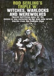Rod Serling's triple w: witches, warlocks, and werewolves ; a collection cover image