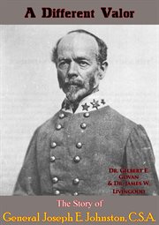 A different valor: General Joseph E. Johnston, C.S.A cover image