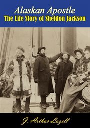 Alaskan apostle;: the life story of Sheldon Jackson cover image