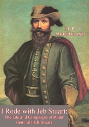 I rode with jeb stuart. The Life and Campaigns of Major General J.E.B. Stuart cover image