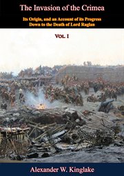 The invasion of the crimea: vol. i. Its Origin, And An Account Of Its Progress Down To The Death Of Lord Raglan cover image