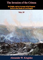 The invasion of the crimea: vol. iv. Its Origin, and an Account of its Progress Down to the Death of Lord Raglan cover image
