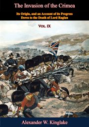 The invasion of the crimea: vol. ix. Its Origin, and an Account of its Progress Down to the Death of Lord Raglan cover image