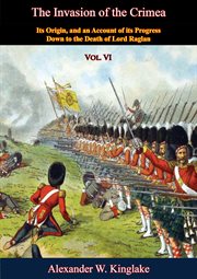The invasion of the crimea: vol. vi. Its Origin, and an Account of its Progress Down to the Death of Lord Raglan cover image