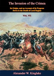 The invasion of the crimea: vol. vii. Its Origin, and an Account of its Progress Down to the Death of Lord Raglan cover image