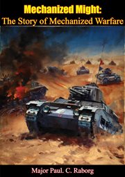 Mechanized might: the story of mechanized warfare cover image