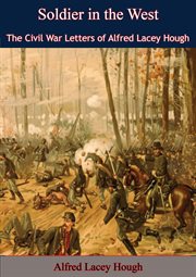 Soldier in the West;: the Civil War letters of Alfred Lacey Hough cover image