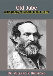Old Jube : a biography of General Jubal A. Early cover image
